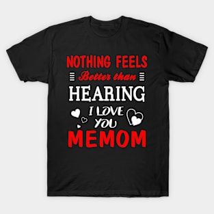 Memom Shirt Nothing Feels better Than Hearing I Love You Memom T-Shirt